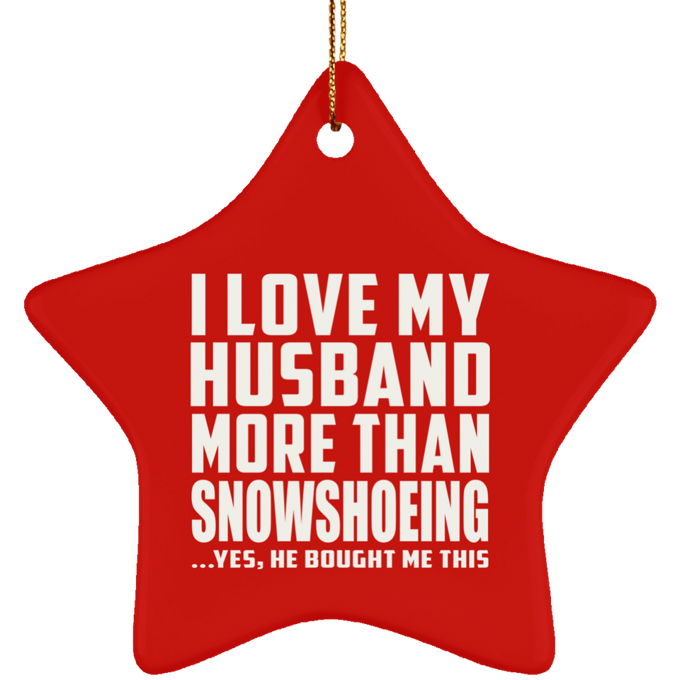 I Love My Husband More Than Snowshoeing - Star Ornament