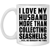 I Love My Husband More Than Collecting Seashells - 11 Oz Coffee Mug