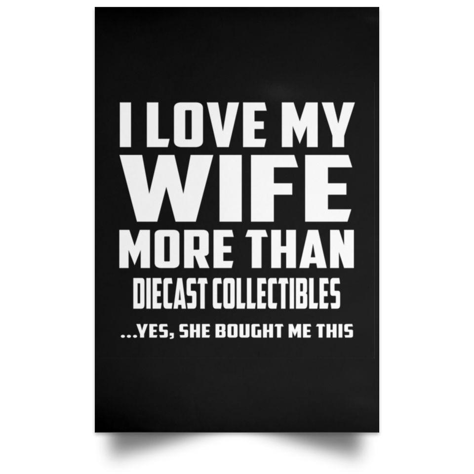 I Love My Wife More Than Diecast Collectibles - Poster Portrait