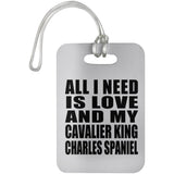 All I Need Is Love And My Cavalier King Charles Spaniel - Luggage Bag Tag