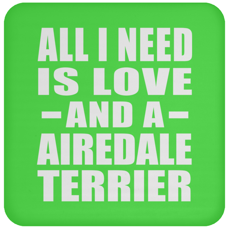 All I Need Is Love And A Airedale Terrier - Drink Coaster