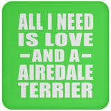 All I Need Is Love And A Airedale Terrier - Drink Coaster