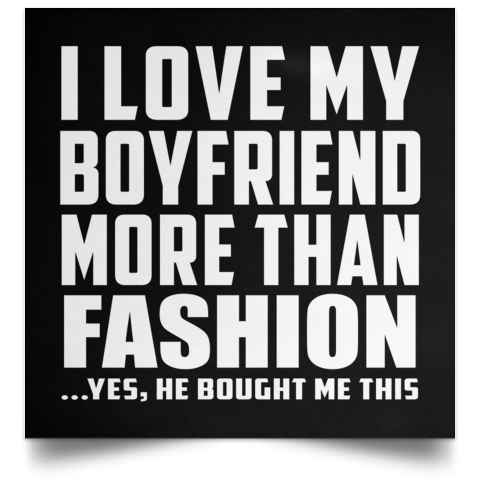 I Love My Boyfriend More Than Fashion - Poster Square