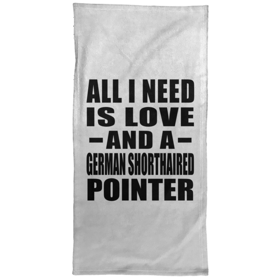 All I Need Is Love And A German Shorthaired Pointer - Hand Towel