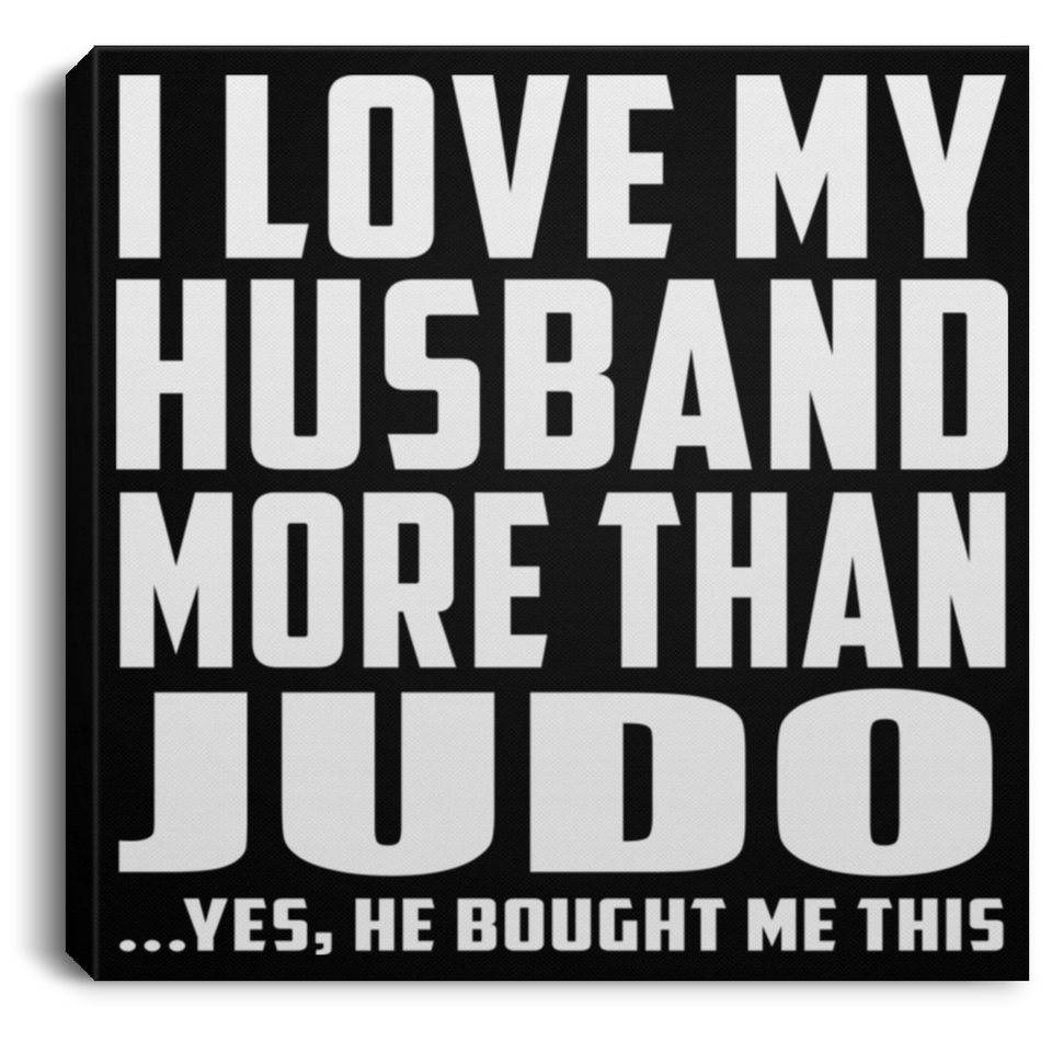 I Love My Husband More Than Judo - Canvas Square