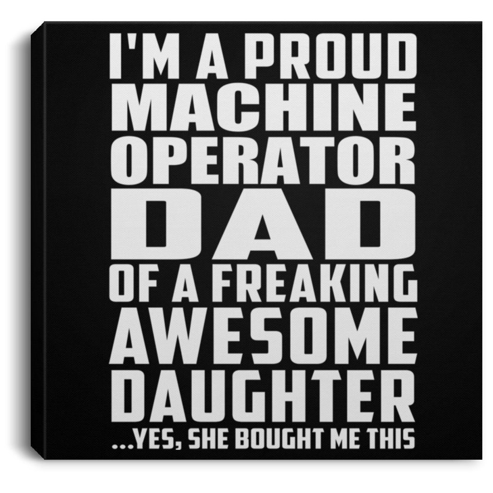 Proud Machine Operator Dad Of Awesome Daughter - Canvas Square