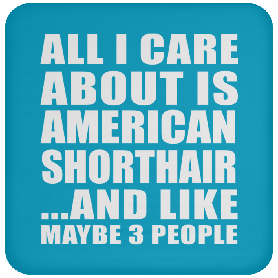 All I Care About Is American Shorthair - Drink Coaster