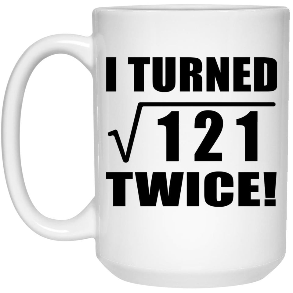 22nd Birthday I Turned Square Root of 121 Twice - 15oz Coffee Mug
