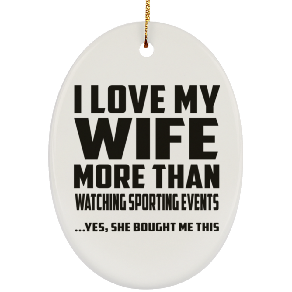 I Love My Wife More Than Watching sporting events - Oval Ornament