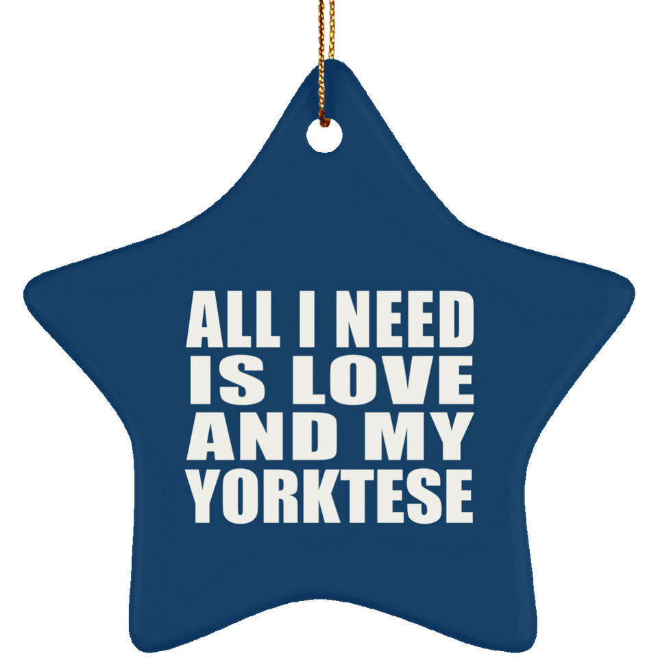All I Need Is Love And My Yorktese - Star Ornament