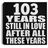 103rd Anniversary 103 Years Still In Love After These Years - Canvas Square
