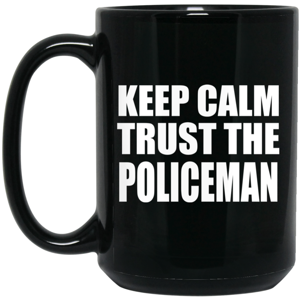 Keep Calm and Trust The Policeman - 15oz Coffee Mug Black