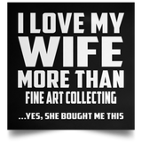 I Love My Wife More Than Fine Art Collecting - Poster Square