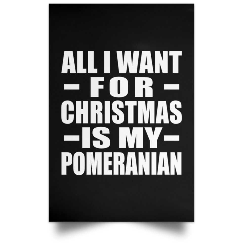 All I Want For Christmas Is My Pomeranian - Poster Portrait