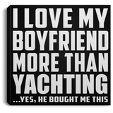 I Love My Boyfriend More Than Yachting - Canvas Square