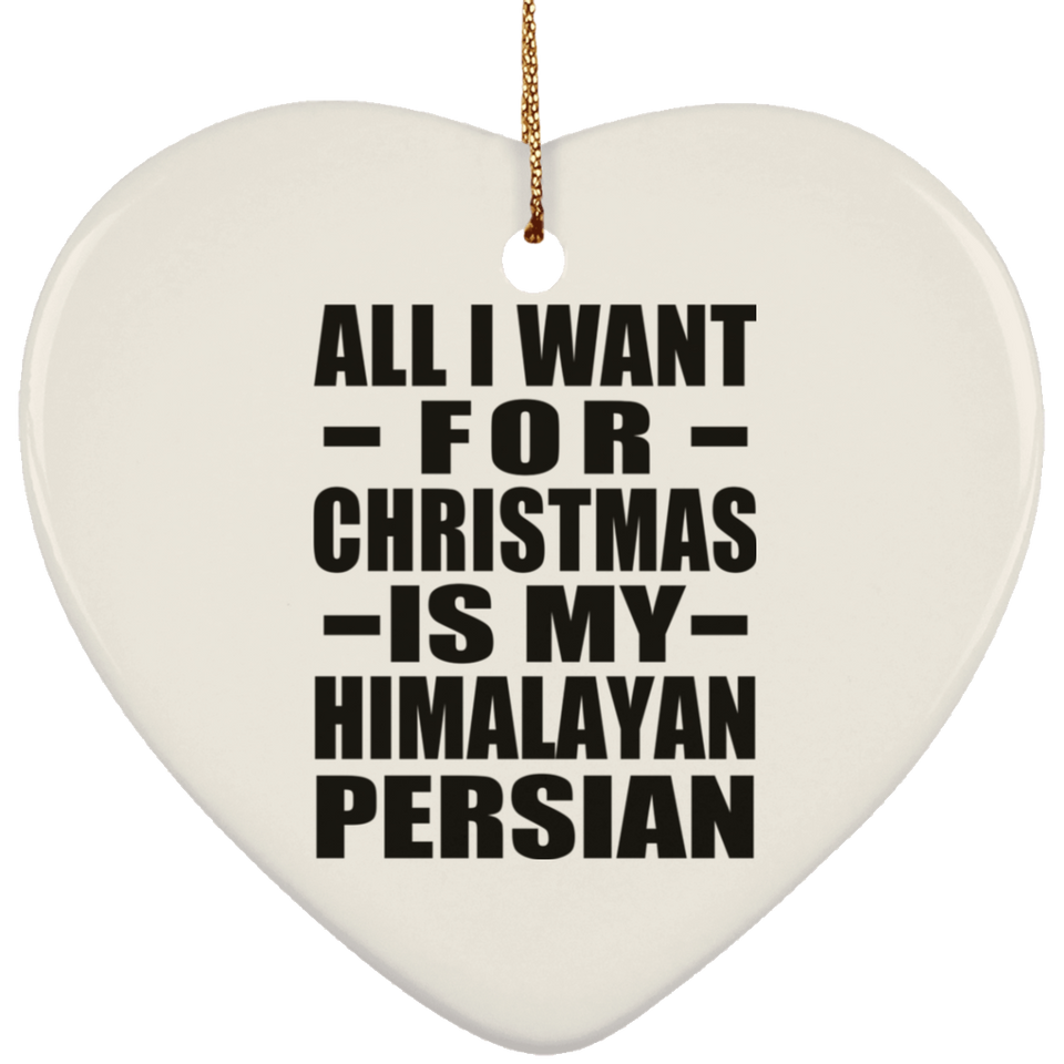 All I Want For Christmas Is My Himalayan Persian - Heart Ornament