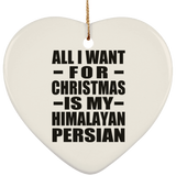 All I Want For Christmas Is My Himalayan Persian - Heart Ornament