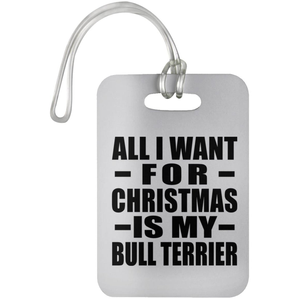 All I Want For Christmas Is My Bull Terrier - Luggage Bag Tag