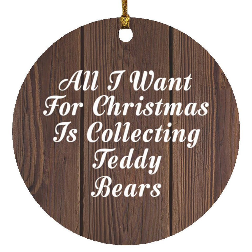 All I Want For Christmas Is Collecting Teddy Bears - Circle Ornament D