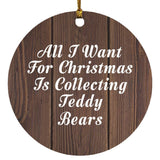 All I Want For Christmas Is Collecting Teddy Bears - Circle Ornament D