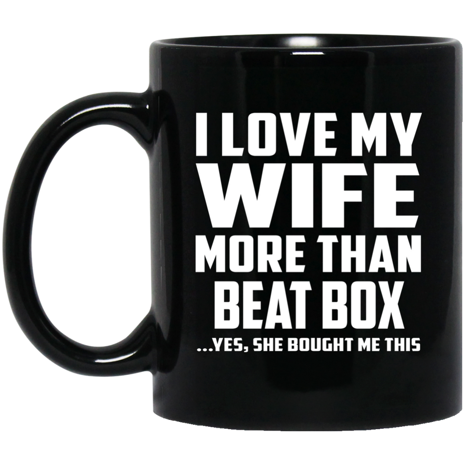 I Love My Wife More Than Beat Box - 11 Oz Coffee Mug Black
