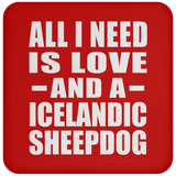 All I Need Is Love And A Icelandic Sheepdog - Drink Coaster
