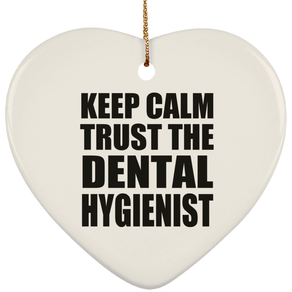 Keep Calm and Trust The Dental Hygienist - Heart Ornament