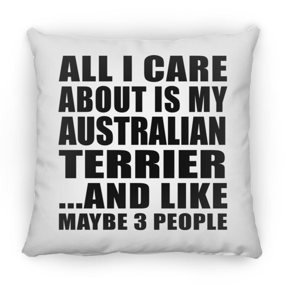 All I Care About Is My Australian Terrier - Throw Pillow