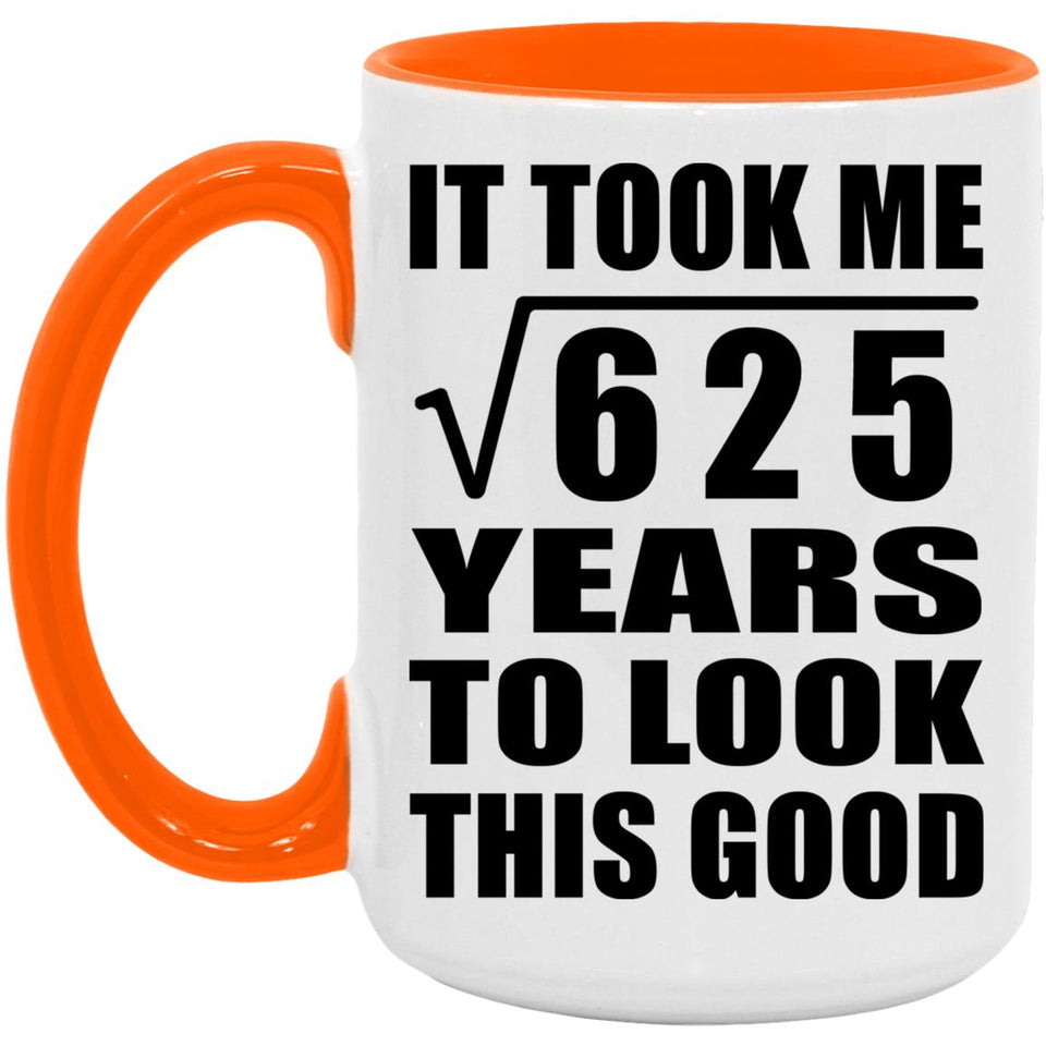 25th Birthday Took Square Root of 625 Years To Look Good - 15oz Accent Mug Orange