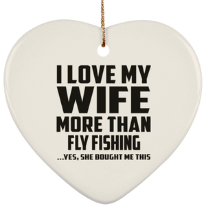 I Love My Wife More Than Fly Fishing - Heart Ornament
