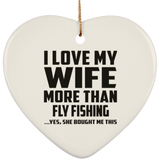 I Love My Wife More Than Fly Fishing - Heart Ornament