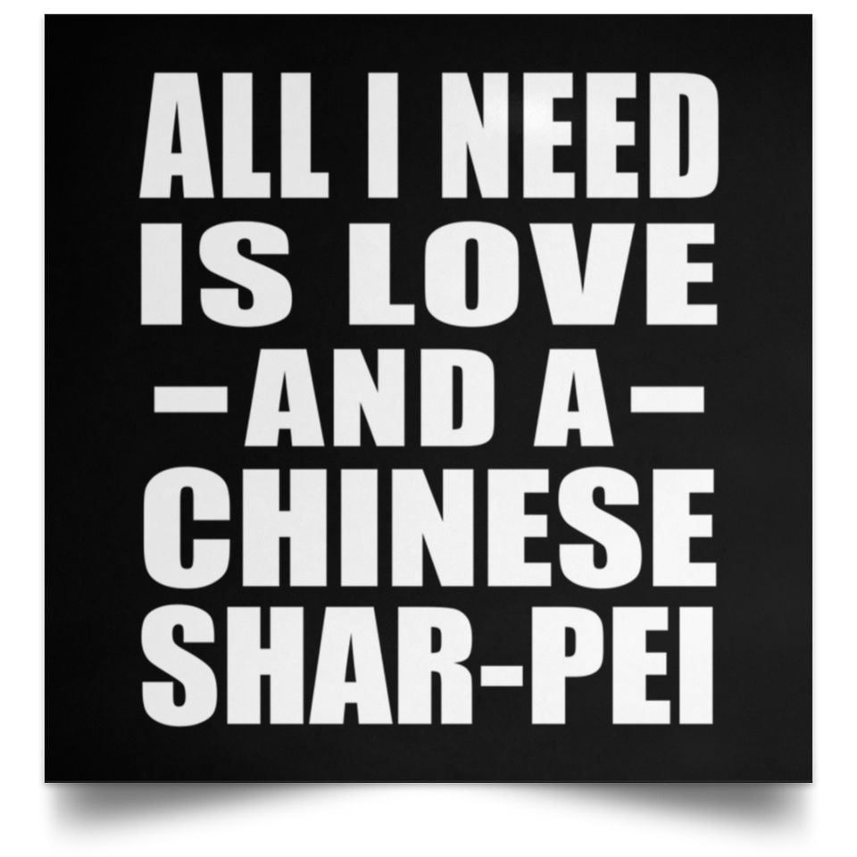 All I Need Is Love And A Chinese Shar-Pei - Poster Square
