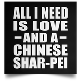All I Need Is Love And A Chinese Shar-Pei - Poster Square