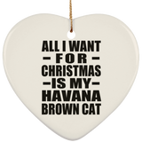 All I Want For Christmas Is My Havana Brown Cat - Heart Ornament