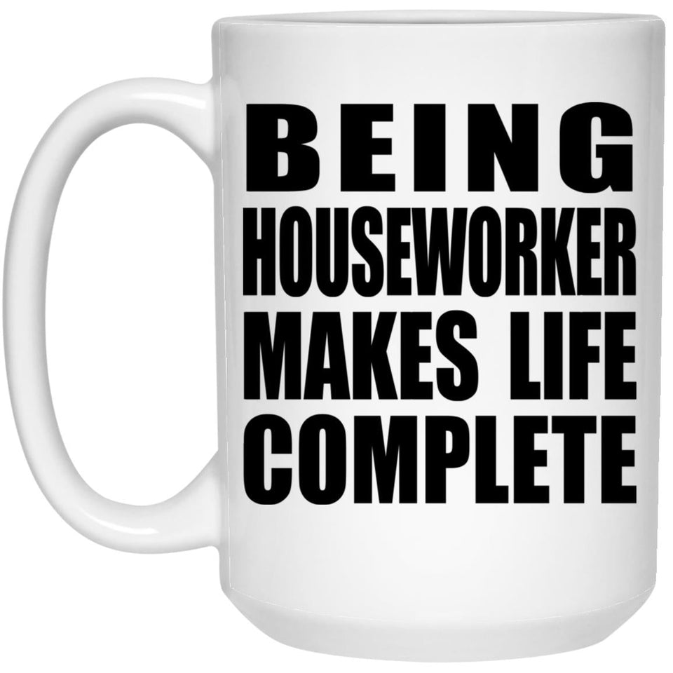 Being Houseworker Makes Life Complete - 15oz Coffee Mug