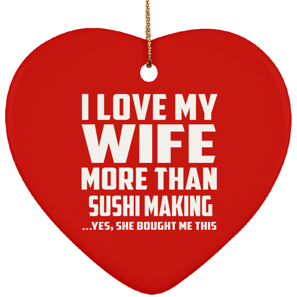 I Love My Wife More Than Sushi Making - Heart Ornament
