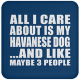 All I Care About Is My Havanese Dog - Drink Coaster