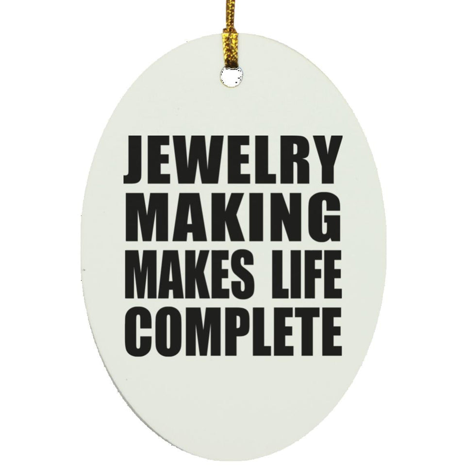 Jewelry Making Makes Life Complete - Oval Ornament
