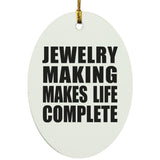 Jewelry Making Makes Life Complete - Oval Ornament