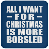 All I Want For Christmas Is More Bobsled - Coaster