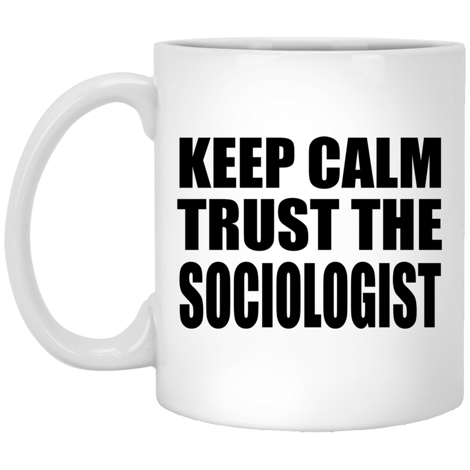 Keep Calm and Trust The Sociologist - 11oz Coffee Mug