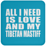 All I Need Is Love And My Tibetan Mastiff - Drink Coaster