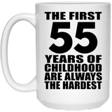 55th Birthday First 55 Years of Childhood Are The Hardest - 15oz Coffee Mug