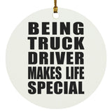 Being Truck Driver Makes Life Special - Circle Ornament