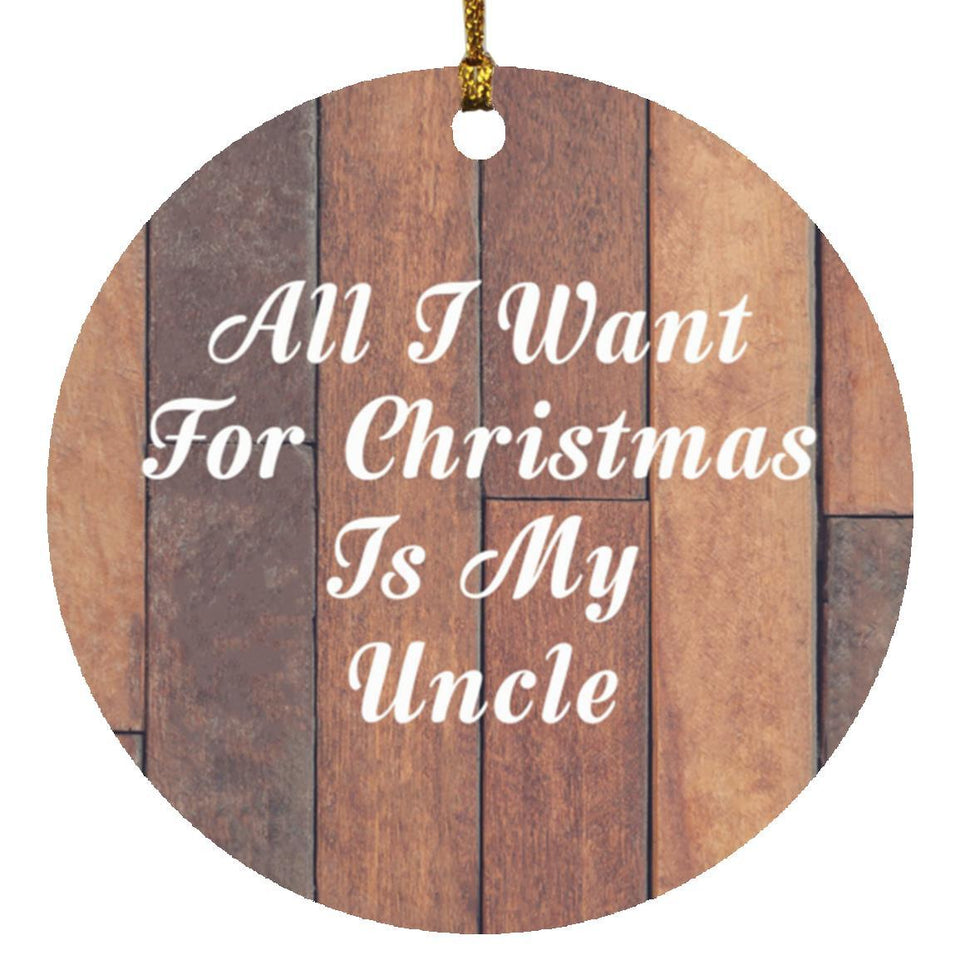 All I Want For Christmas Is My Uncle - Circle Ornament E