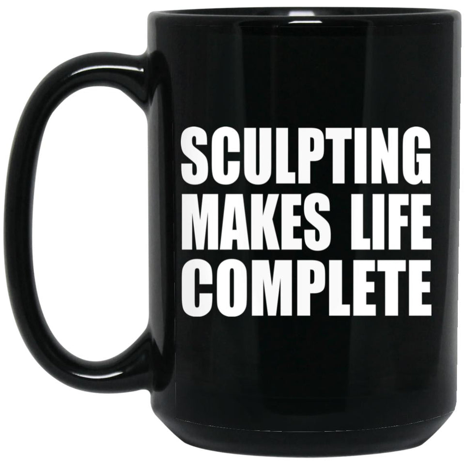 Sculpting Makes Life Complete - 15oz Coffee Mug Black