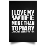 I Love My Wife More Than Topiary - Poster Portrait