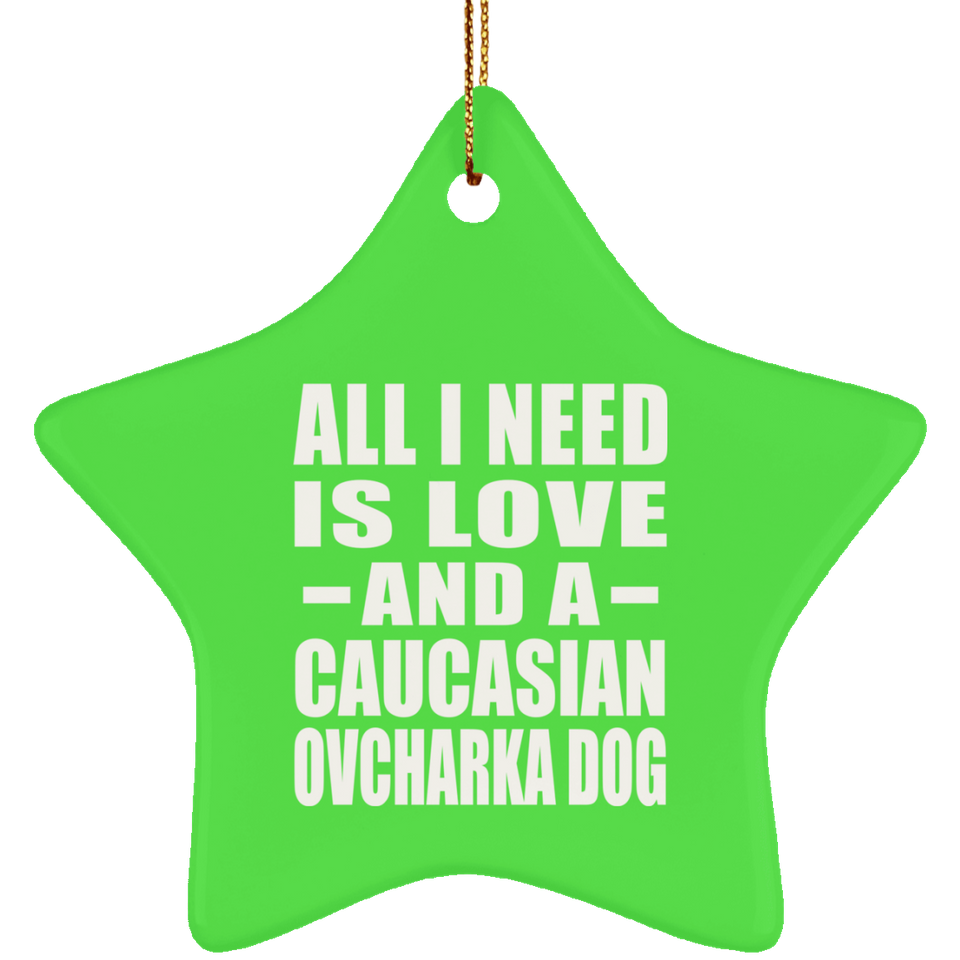 All I Need Is Love And A Caucasian Ovcharka Dog - Star Ornament