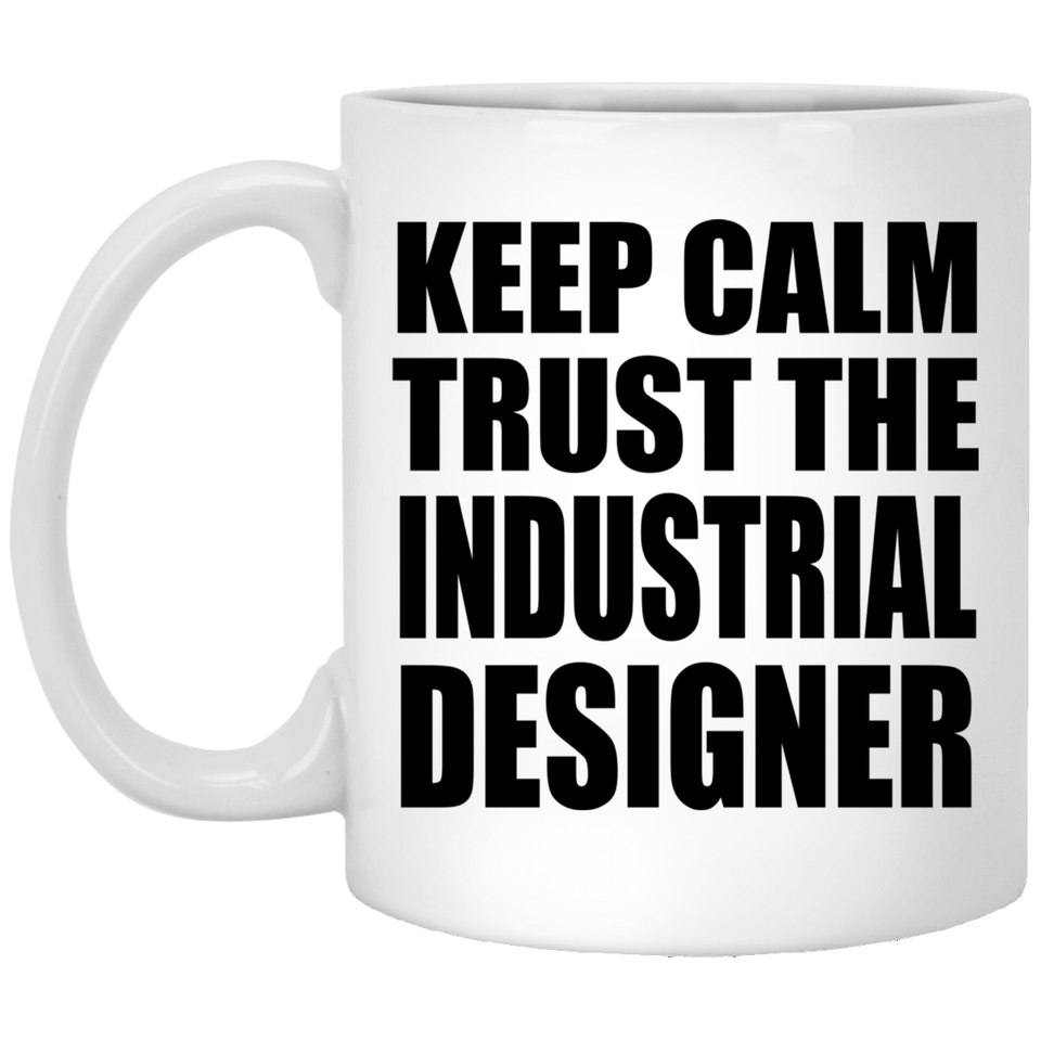 Keep Calm and Trust The Industrial Designer - 11oz Coffee Mug