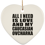 All I Need Is Love And My Caucasian Ovcharka - Heart Ornament